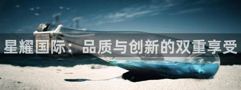 幸运彩3：星耀国际：品质与创新的双重享受